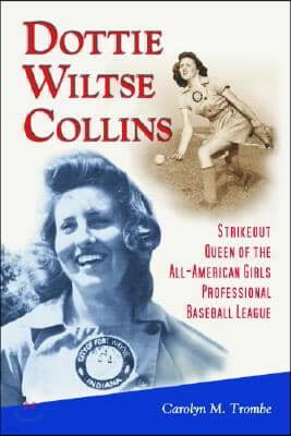 Dottie Wiltse Collins: Strikeout Queen of the All-American Girls Professional Baseball League