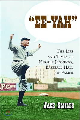 Ee-Yah: The Life and Times of Hughie Jennings, Baseball Hall of Famer