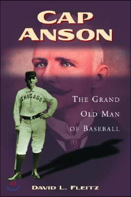 Cap Anson: The Grand Old Man of Baseball
