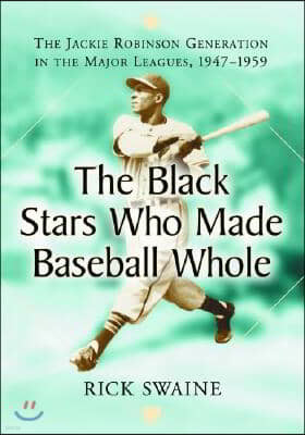 The Black Stars Who Made Baseball Whole: The Jackie Robinson Generation in the Major Leagues, 1947-1959