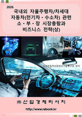 2026 국내외 자율주행차/차세대 자동차(전기차ㆍ수소차) 관련 소ㆍ부ㆍ장 시장총람과 비즈니스 전략(상)