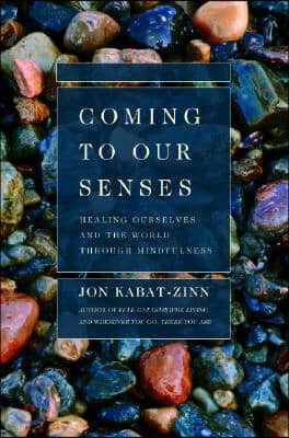 Coming to Our Senses: Healing Ourselves and the World Through Mindfulness