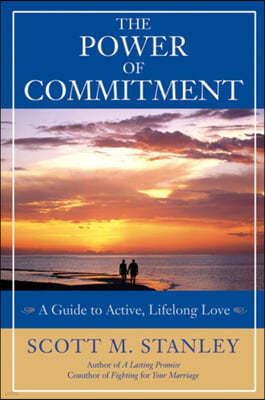 The Power of Commitment: A Guide to Active, Lifelong Love