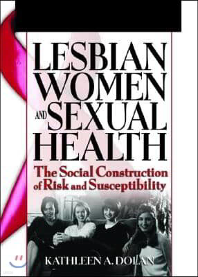Lesbian Women and Sexual Health: The Social Construction of Risk and Susceptibility