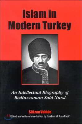 Islam in Modern Turkey: An Intellectual Biography of Bediuzzaman Said Nursi