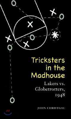 Tricksters in the Madhouse: Lakers vs. Globetrotters, 1948