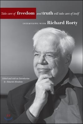 Take Care of Freedom and Truth Will Take Care of Itself: Interviews with Richard Rorty