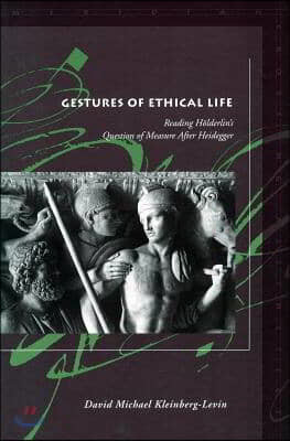 Gestures of Ethical Life: Reading Holderlin's Question of Measure After Heidegger