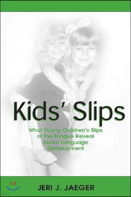 Kids' Slips: What Young Children's Slips of the Tongue Reveal about Language Development