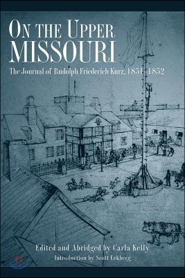 On the Upper Missouri: The Journal of Rudolph Friederich Kurz, 1851-1852