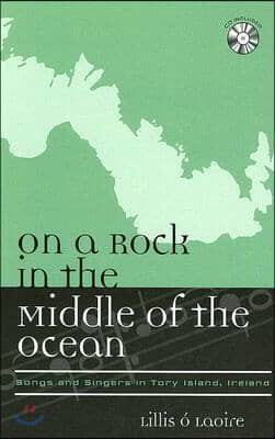 On a Rock in the Middle of the Ocean: Songs and Singers in Tory Island, Ireland [With CD]