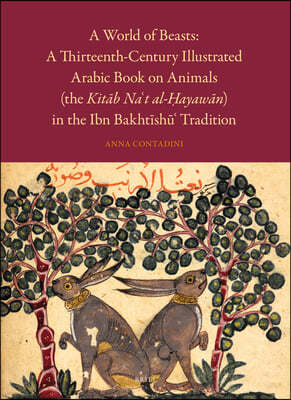 A World of Beasts: A Thirteenth-Century Illustrated Arabic Book on Animals (the Kit?b Na't Al-?ayaw?n) in the Ibn Bakht?sh?'