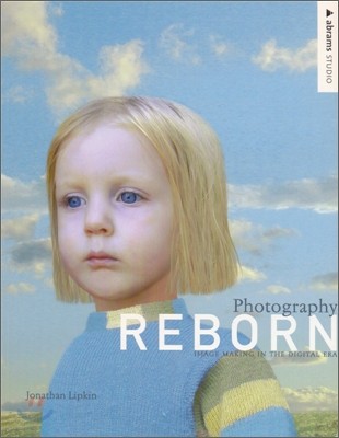 Photography Reborn : Image Making in the Digital Era