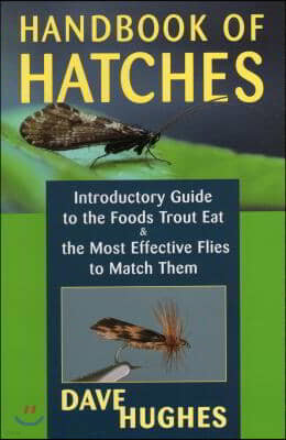 Handbook of Hatches: Introductory Guide to the Foods Trout Eat & the Most Effective Flies to Match Them