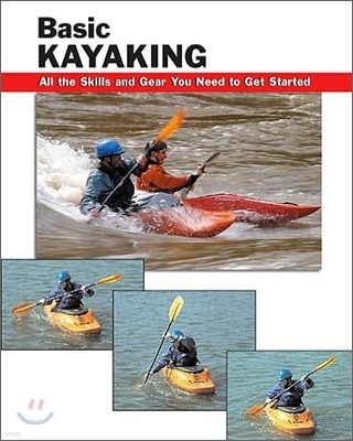 Basic Kayaking: All the Skills and Gear You Need to Get Started