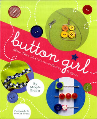 Chronicle Books Llc Button Girl: More Than 20 Cute-As-A-Button Projects