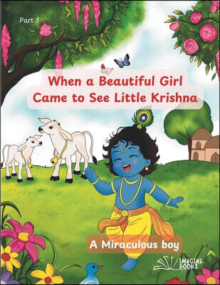 When a Beautiful Girl Came to See Little Krishna: Krishna, a Miraculous boy