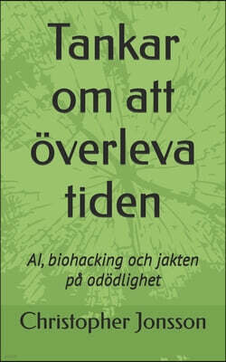 Tankar om att overleva tiden: AI, biohacking och jakten pa ododlighet