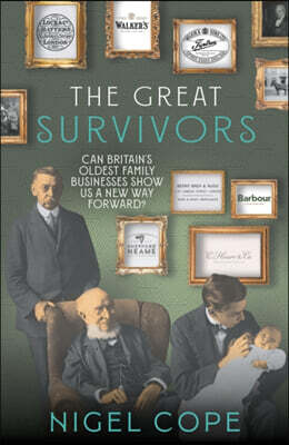 The Great Survivors: Can Britain's Oldest Family Businesses Show Us a New Way Forward?