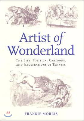 Artist of Wonderland: The Life, Political Cartoons, and Illustrations of Tenniel