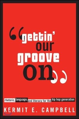 Gettin' Our Groove on: Rhetoric, Language, and Literacy for the Hip Hop Generation