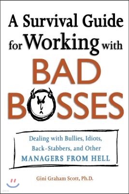 A Survival Guide for Working with Bad Bosses: Dealing with Bullies, Idiots, Back-Stabbers, and Other Managers from Hell