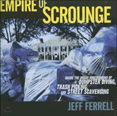 Empire of Scrounge: Inside the Urban Underground of Dumpster Diving, Trash Picking, and Street Scavenging