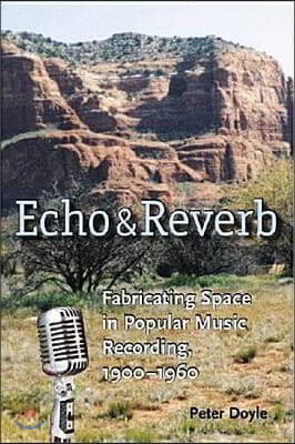 Echo and Reverb: Fabricating Space in Popular Music Recording, 1900-1960