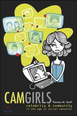 Camgirls: Celebrity and Community in the Age of Social Networks