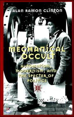 Mechanical Occult: Automatism, Modernism, and the Specter of Politics