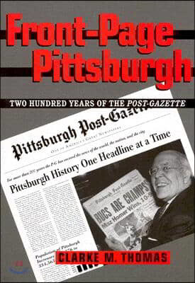 Front-Page Pittsburgh: Two Hundred Years of the Post-Gazette