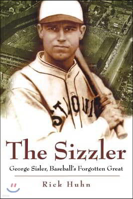 The Sizzler: George Sisler, Baseball's Forgotten Great