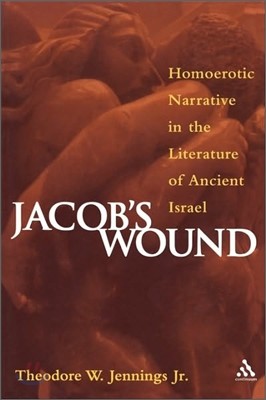 Jacob's Wound: Homoerotic Narrative in the Literature of Ancient Israel