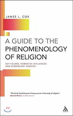 A Guide to the Phenomenology of Religion: Key Figures, Formative Influences and Subsequent Debates