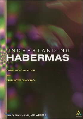 Understanding Habermas: Communicative Action and Deliberative Democracy