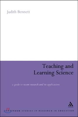 Teaching and Learning Science: A Guide to Recent Research and Its Applications