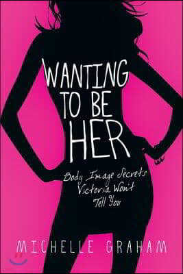 Wanting to Be Her: Body Image Secrets Victoria Won't Tell You
