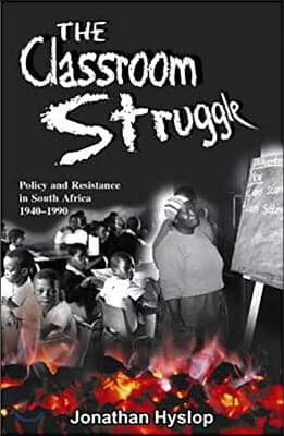 Classroom Struggle: Policy and Resistance in South Africa 1940-1990