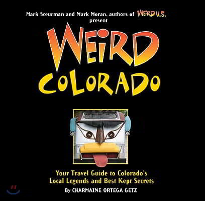 Weird Colorado: Your Travel Guide to Colorado's Local Legends and Best Kept Secrets Volume 13