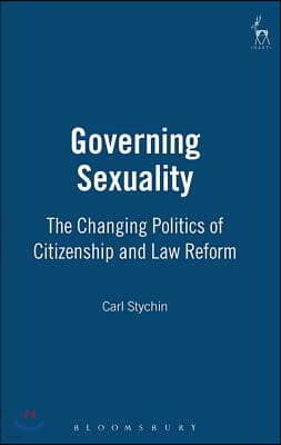 Governing Sexuality: The Changing Politics of Citizenship and Law Reform