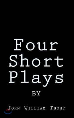 Four Short Plays by John William Tuohy