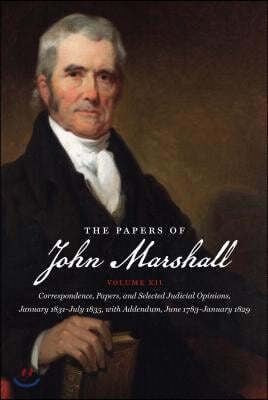 The Papers of John Marshall: Vol XII: Correspondence, Papers, and Selected Judicial Opinions, January 1831-July 1835, with Addendum, June 1783-Janu