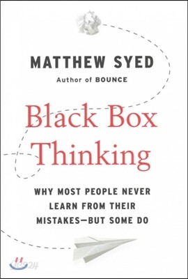Black Box Thinking: Why Most People Never Learn from Their Mistakes--But Some Do