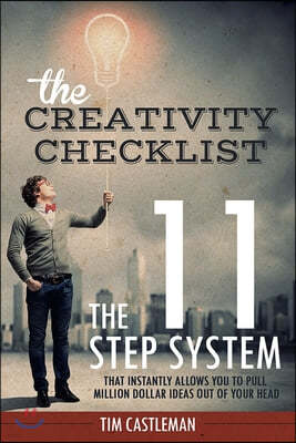 The Creativity Checklist: The 11 Step System That Instantly Pulls Million Dollar Ideas Out of Your Head