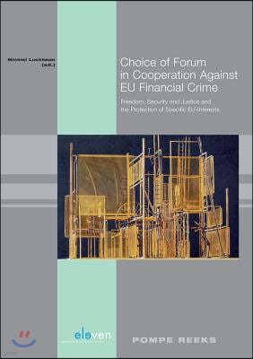 Choice of Forum in Cooperation Against Eu Financial Crime: Freedom, Security and Justice and the Protection of Specific Eu-Interests Volume 71