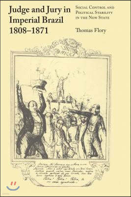 Judge and Jury in Imperial Brazil, 1808-1871: Social Control and Political Stability in the New State