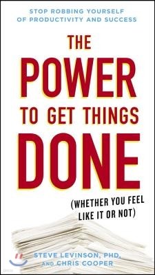 The Power to Get Things Done: (whether You Feel Like It or Not)