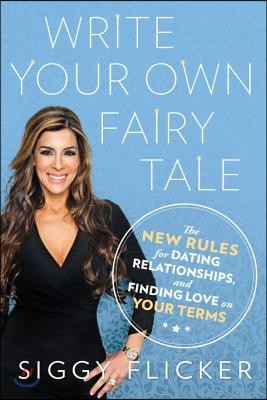 Write Your Own Fairy Tale: The New Rules for Dating, Relationships, and Finding Love On Your Terms