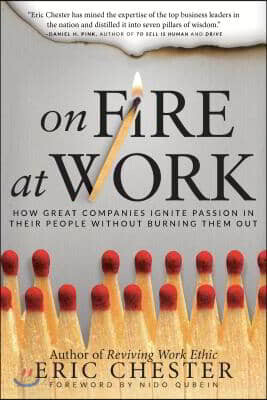 On Fire at Work: How Great Companies Ignite Passion in Their People Without Burning Them Out