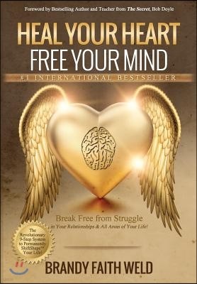 Heal Your Heart Free Your Mind: Break Free from Struggle in Your Relationships and All Areas of Your Life!